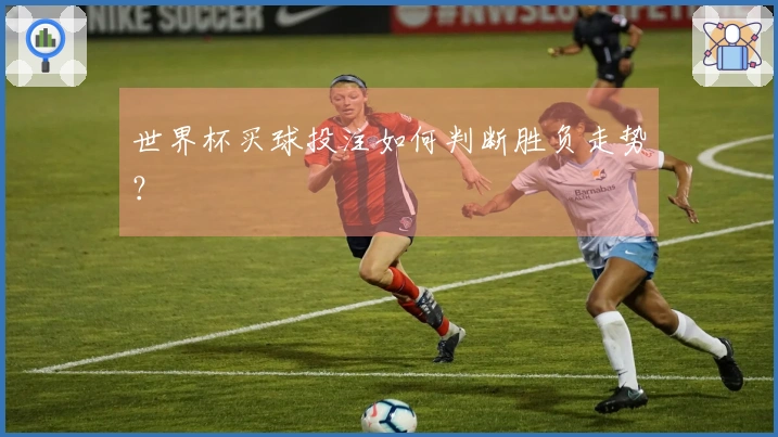 世界杯买球投注如何判断胜负走势？