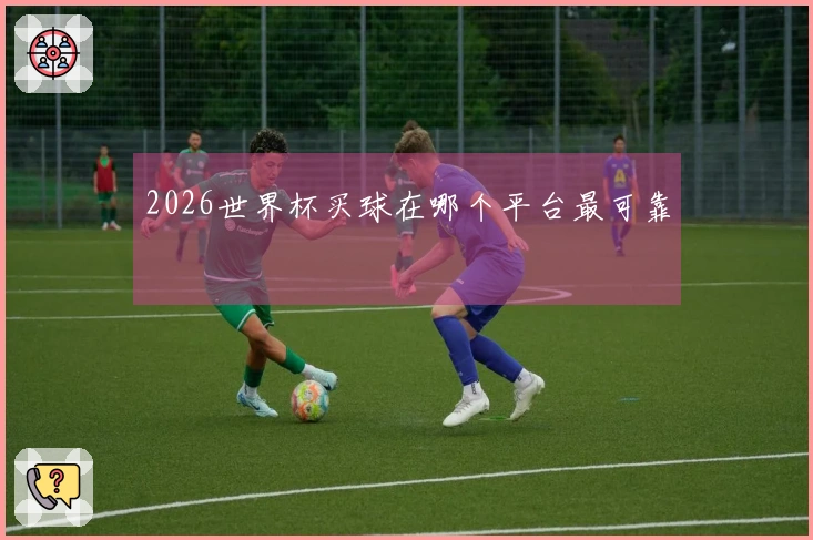 2026世界杯买球在哪个平台最可靠